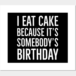 I Eat Cake Because It's Somebody's Birthday Posters and Art